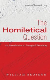 Cover image for The Homiletical Question: An Introduction to Liturgical Preaching