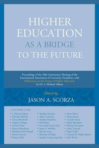 Cover image for Higher Education as a Bridge to the Future: Proceedings of the 50th Anniversary Meeting of the International Association of University Presidents, with Reflections on the Future of Higher Education by Dr. J. Michael Adams