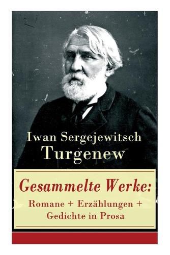 Gesammelte Werke: Romane + Erzahlungen + Gedichte in Prosa: Vater und Soehne + Aufzeichnungen eines Jagers + Visionen + Aus der Jugendzeit + Der Duellant + Die lebendige Reliquie + Faust + Das Lied der triumphierenden Liebe + Gespenster und viel mehr