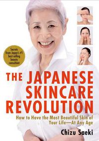 Cover image for Japanese Skincare Revolution, The: How To Have The Most Beautiful Skin Of Your Life - At Any Age