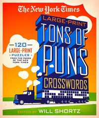 Cover image for The New York Times Large-Print Tons of Puns Crosswords: 120 Large-Print Puzzles from the Pages of the New York Times