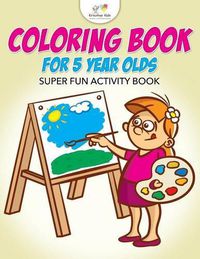 Cover image for Coloring Book For 5 Year Olds Super Fun Activity Book