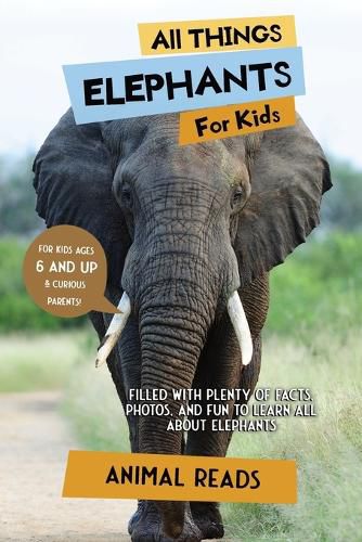 Cover image for All Things Elephants For Kids: Filled With Plenty of Facts, Photos, and Fun to Learn all About Elephants