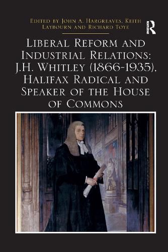 Liberal Reform and Industrial Relations: J.H. Whitley (1866-1935), Halifax Radical and Speaker of the House of Commons