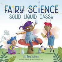 Cover image for Solid, Liquid, Gassy! (A Fairy Science Story)
