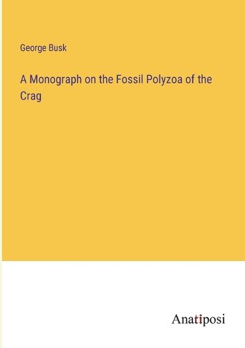 Cover image for A Monograph on the Fossil Polyzoa of the Crag