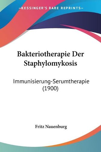 Cover image for Bakteriotherapie Der Staphylomykosis: Immunisierung-Serumtherapie (1900)
