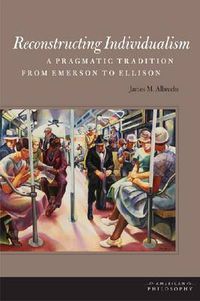 Cover image for Reconstructing Individualism: A Pragmatic Tradition from Emerson to Ellison