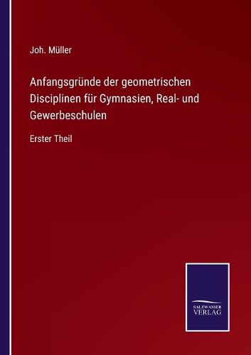 Cover image for Anfangsgrunde der geometrischen Disciplinen fur Gymnasien, Real- und Gewerbeschulen: Erster Theil