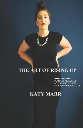 Cover image for The Art of Rising Up: How to Stop People-Pleasing and Start Living Unapologetically