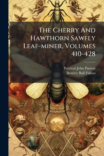 Cover image for The Cherry And Hawthorn Sawfly Leaf-miner, Volumes 410-428