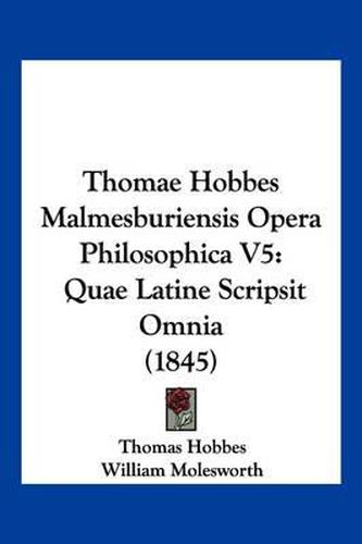 Cover image for Thomae Hobbes Malmesburiensis Opera Philosophica V5: Quae Latine Scripsit Omnia (1845)