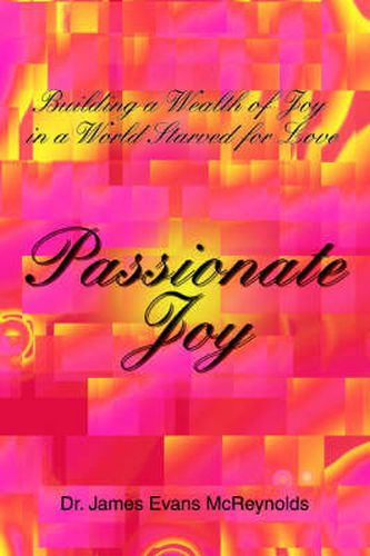 Passionate Joy: Building a Wealth of Joy in a World Starved for Love