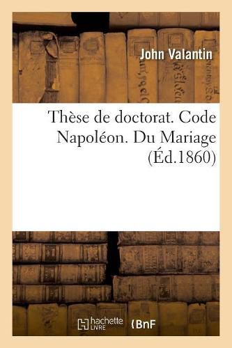 Cover image for These de Doctorat. Code Napoleon. Du Mariage. Procedure Civile. Des Demandes En Distraction d'Objets: Saisis Mobilierement Ou Immobilierement. Droit Criminel. Des Mandats