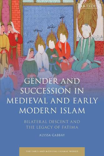 Cover image for Gender and Succession in Medieval and Early Modern Islam: Bilateral Descent and the Legacy of Fatima