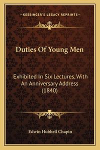 Cover image for Duties of Young Men: Exhibited in Six Lectures, with an Anniversary Address (1840)