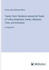 Cover image for Twenty Years' Residence among the People of Turkey; Bulgarians, Greeks, Albanians, Turks, and Armenians