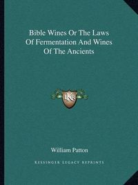 Cover image for Bible Wines or the Laws of Fermentation and Wines of the Ancients