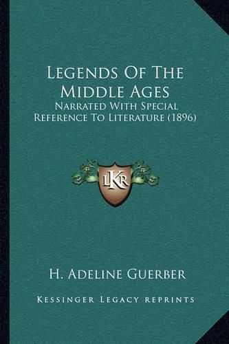 Legends of the Middle Ages: Narrated with Special Reference to Literature (1896)