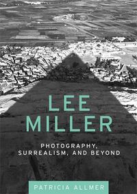 Cover image for Lee Miller: Photography, Surrealism, and Beyond