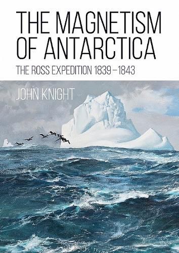 Cover image for The Magnetism of Antarctica: The Ross Expedition 1839-1843