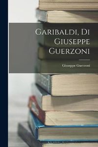 Cover image for Garibaldi, Di Giuseppe Guerzoni