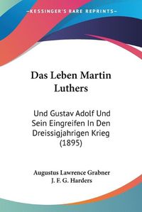 Cover image for Das Leben Martin Luthers: Und Gustav Adolf Und Sein Eingreifen in Den Dreissigjahrigen Krieg (1895)