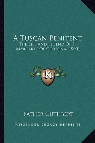 A Tuscan Penitent a Tuscan Penitent: The Life and Legend of St. Margaret of Cortona (1900) the Life and Legend of St. Margaret of Cortona (1900)