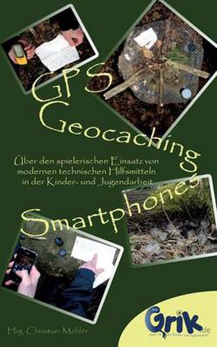 Cover image for GPS, Geocaching und Smartphones: UEber den spielerischen Einsatz von modernen technischen Hilfsmitteln in der Kinder- und Jugendarbeit