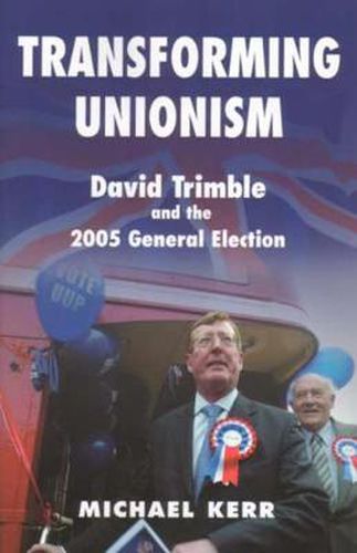 Transforming Unionism: David Trimble and the 2005 Election