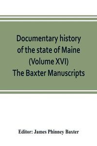 Cover image for Documentary history of the state of Maine (Volume XVI) The Baxter Manuscripts