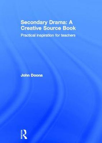 Cover image for Secondary Drama: A Creative Source Book: Practical inspiration for teachers