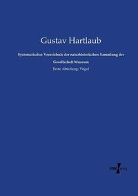 Cover image for Systematisches Verzeichnis der naturhistorischen Sammlung der Gesellschaft Museum: Erste Abteilung: Voegel
