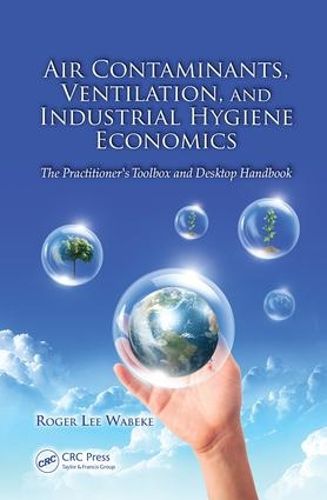 Cover image for Air Contaminants, Ventilation, and Industrial Hygiene Economics: The Practitioner's Toolbox and Desktop Handbook