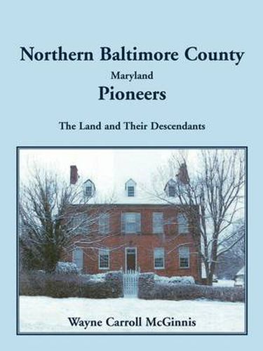 Cover image for Northern Baltimore County, Maryland Pioneers: The Land and Their Descendants