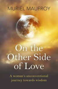 Cover image for On the Other Side of Love - A woman"s unconventional journey towards wisdom