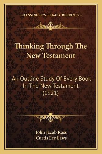 Cover image for Thinking Through the New Testament: An Outline Study of Every Book in the New Testament (1921)