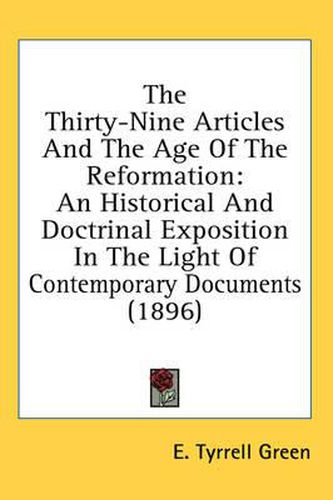 Cover image for The Thirty-Nine Articles and the Age of the Reformation: An Historical and Doctrinal Exposition in the Light of Contemporary Documents (1896)