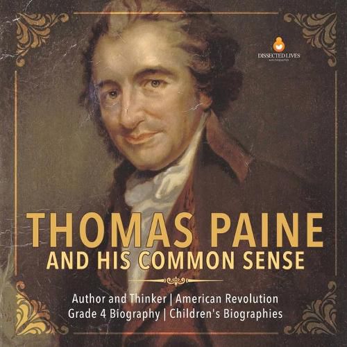 Thomas Paine and His Common Sense Author and Thinker American Revolution Grade 4 Biography Children's Biographies