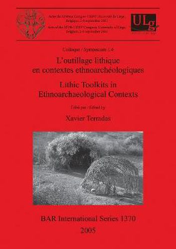 Cover image for L' outillage lithique en contextes ethnoarcheologiques / Lithic Toolkits in Ethnoarchaeological Contexts: Acts of the XIVth UISPP Congress University of Liege Belgium 2-8 September 2001 Colloque / Symposium 1.4