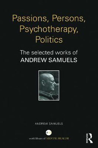 Passions, Persons, Psychotherapy, Politics: The selected works of Andrew Samuels