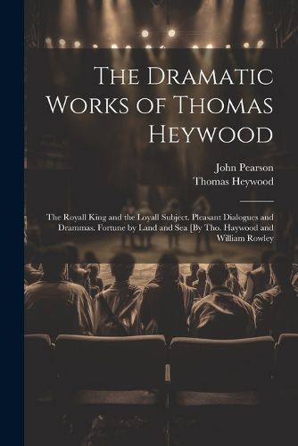 The Dramatic Works of Thomas Heywood