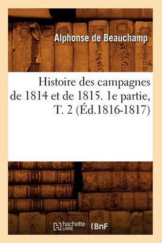 Histoire Des Campagnes de 1814 Et de 1815. 1e Partie, T. 2 (Ed.1816-1817)