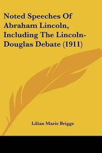 Cover image for Noted Speeches of Abraham Lincoln, Including the Lincoln-Douglas Debate (1911)