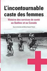 Cover image for L'incontournable caste des femmes: histoire des services de sante au Quebec et au Canada