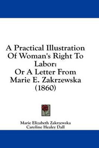 A Practical Illustration Of Woman's Right To Labor: Or A Letter From Marie E. Zakrzewska (1860)