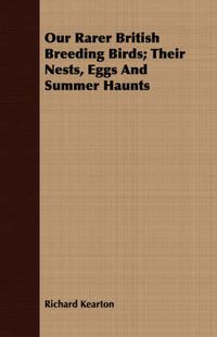 Cover image for Our Rarer British Breeding Birds; Their Nests, Eggs and Summer Haunts