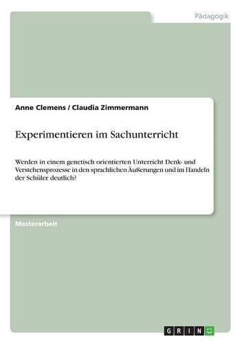 Experimentieren im Sachunterricht: Werden in einem genetisch orientierten Unterricht Denk- und Verstehensprozesse in den sprachlichen AEusserungen und im Handeln der Schuler deutlich?