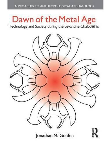 Cover image for Dawn of the Metal Age: Technology and Society During the Levantine Chalcolithic