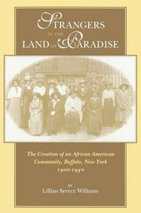 Cover image for Strangers in the Land of Paradise: Creation of an African American Community in Buffalo, New York, 1900-1940